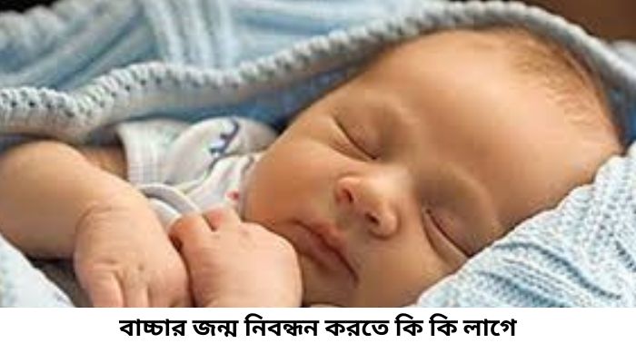 বাচ্চার জন্ম নিবন্ধন করতে কি কি লাগে